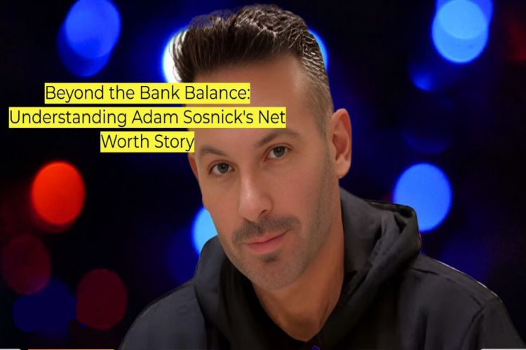 Beyond the Bank Balance Understanding Adam Sosnick's Net Worth Story