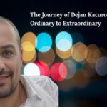 The Journey of Dejan Kacurov From Ordinary to Extraordinary