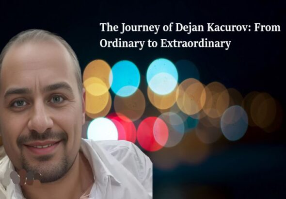 The Journey of Dejan Kacurov From Ordinary to Extraordinary