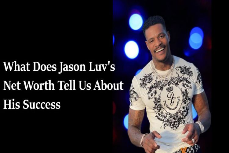What Does Jason Luv's Net Worth Tell Us About His Success1